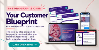 Your Customer Blueprint program is open for enrolment. Online program for membership and course creators, featuring customer research worksheets, ideal customer profile templates, and a digital learning platform to help build a membership customers love.